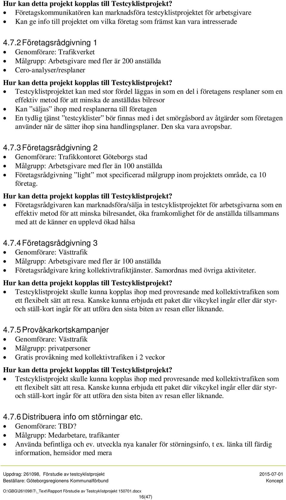 2 Företagsrådgivning 1 Genomförare: Trafikverket Målgrupp: Arbetsgivare med fler är 200 anställda Cero-analyser/resplaner  Testcyklistprojektet kan med stor fördel läggas in som en del i företagens