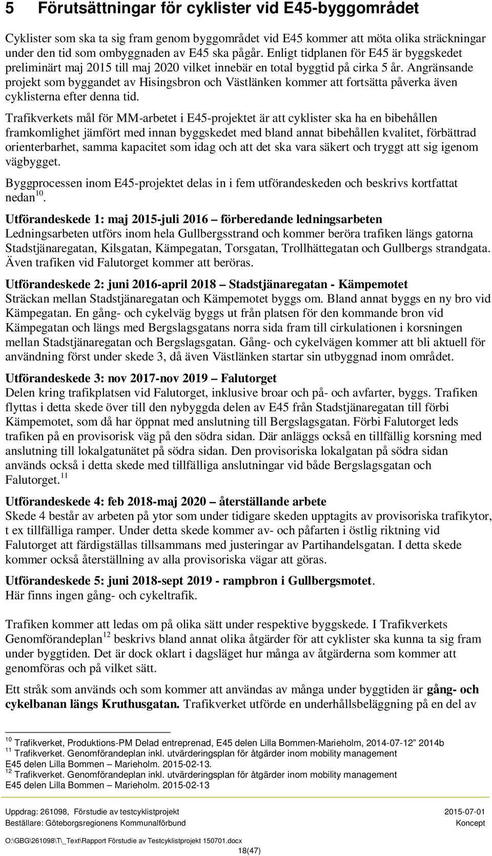 Angränsande projekt som byggandet av Hisingsbron och Västlänken kommer att fortsätta påverka även cyklisterna efter denna tid.