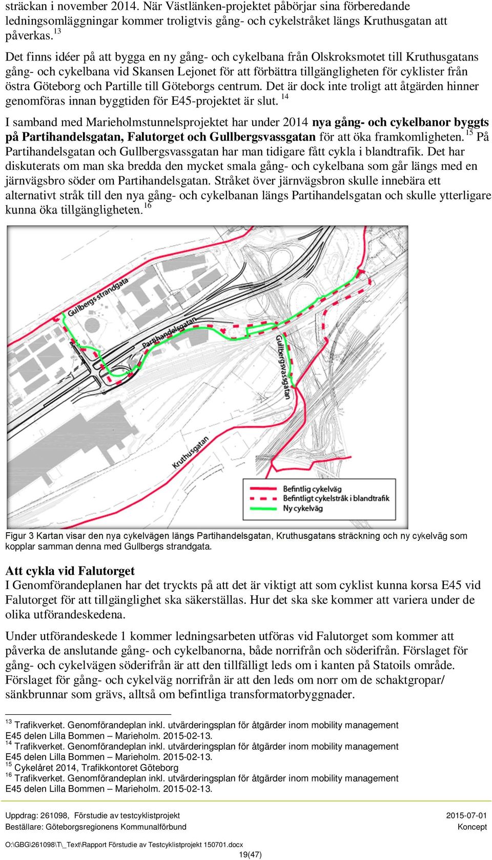 Göteborg och Partille till Göteborgs centrum. Det är dock inte troligt att åtgärden hinner genomföras innan byggtiden för E45-projektet är slut.