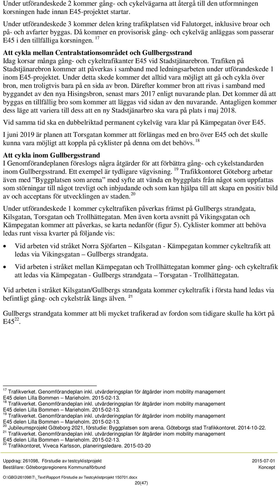 Då kommer en provisorisk gång- och cykelväg anläggas som passerar E45 i den tillfälliga korsningen.