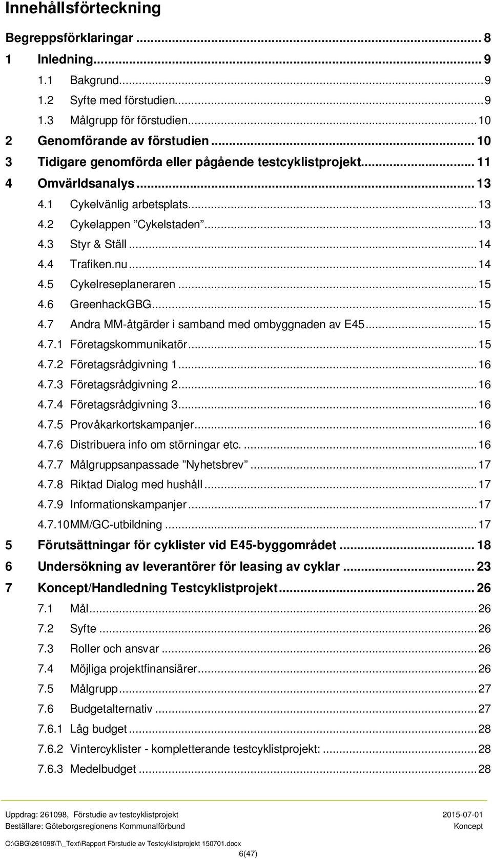 .. 14 4.5 Cykelreseplaneraren... 15 4.6 GreenhackGBG... 15 4.7 Andra MM-åtgärder i samband med ombyggnaden av E45... 15 4.7.1 Företagskommunikatör... 15 4.7.2 Företagsrådgivning 1... 16 4.7.3 Företagsrådgivning 2.