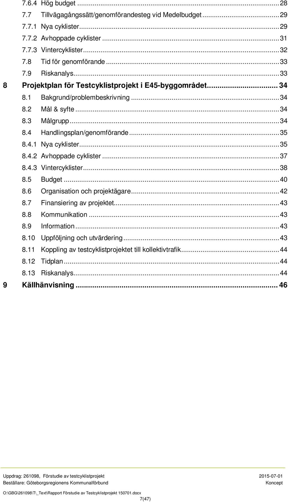 .. 35 8.4.1 Nya cyklister... 35 8.4.2 Avhoppade cyklister... 37 8.4.3 Vintercyklister... 38 8.5 Budget... 40 8.6 Organisation och projektägare... 42 8.7 Finansiering av projektet... 43 8.