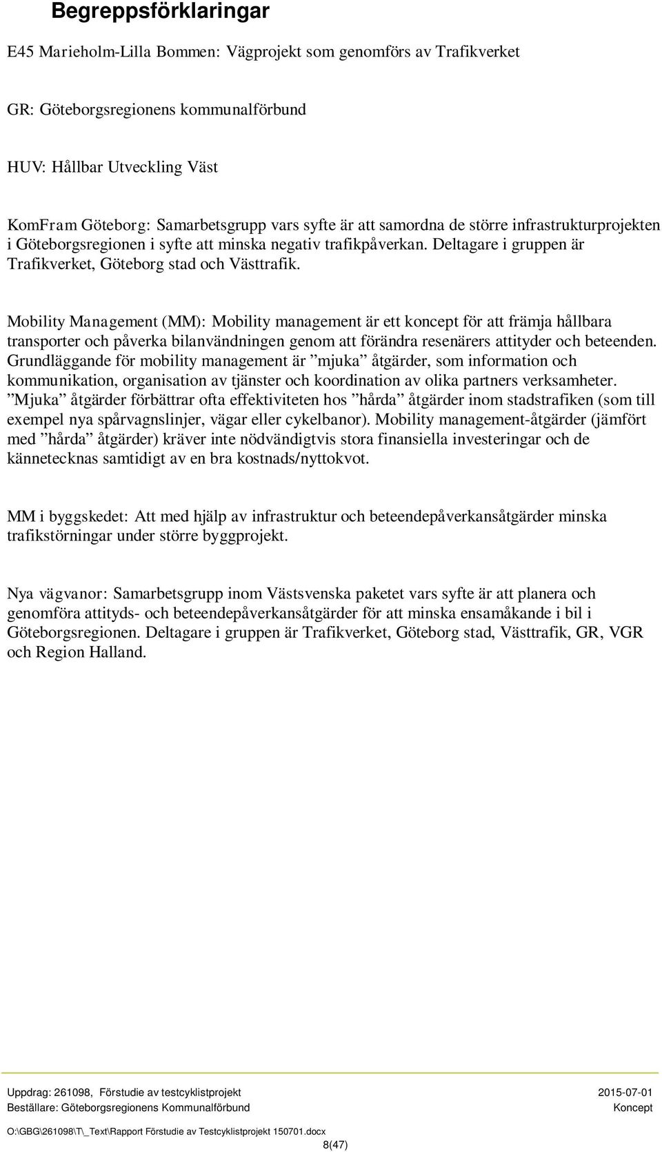 Mobility Management (MM): Mobility management är ett koncept för att främja hållbara transporter och påverka bilanvändningen genom att förändra resenärers attityder och beteenden.