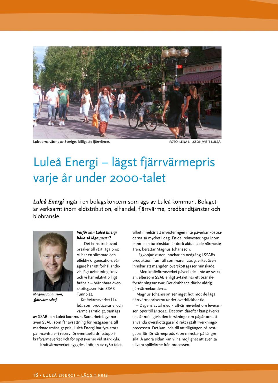 Bolaget är verksamt inom eldistribution, elhandel, fjärrvärme, bredbandtjänster och biobränsle. Varför kan Luleå Energi hålla så låga priser?