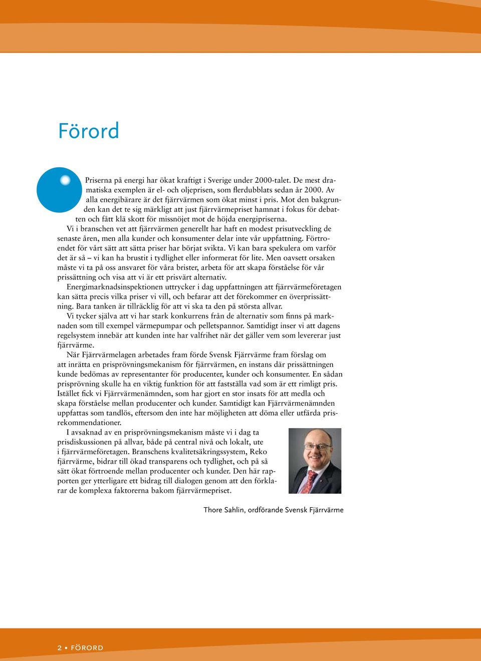 Mot den bakgrunden kan det te sig märkligt att just fjärrvärmepriset hamnat i fokus för debatten och fått klä skott för missnöjet mot de höjda energipriserna.