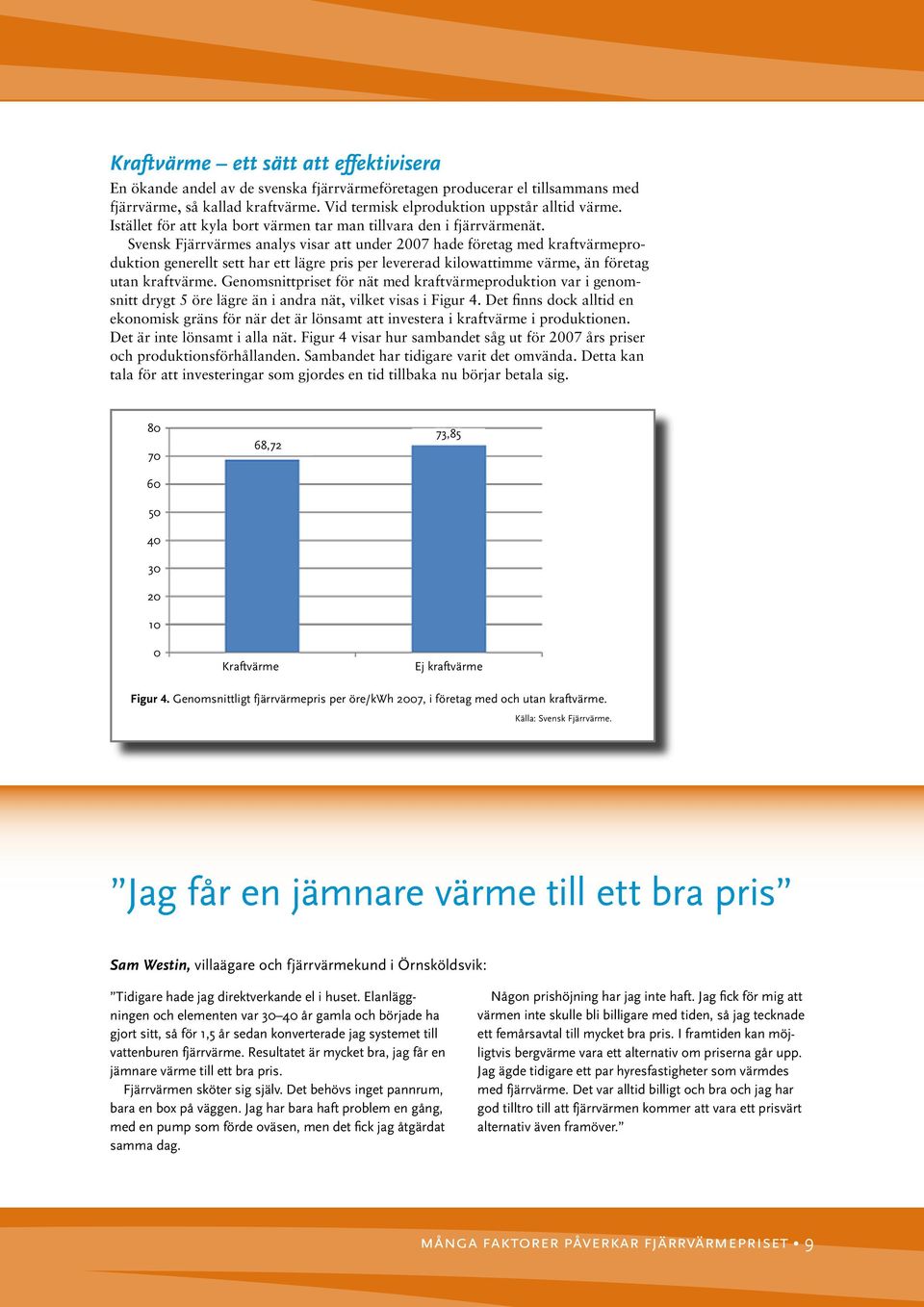 Svensk Fjärrvärmes analys visar att under 2007 hade företag med kraftvärmeproduktion generellt sett har ett lägre pris per levererad kilowattimme värme, än företag utan kraftvärme.