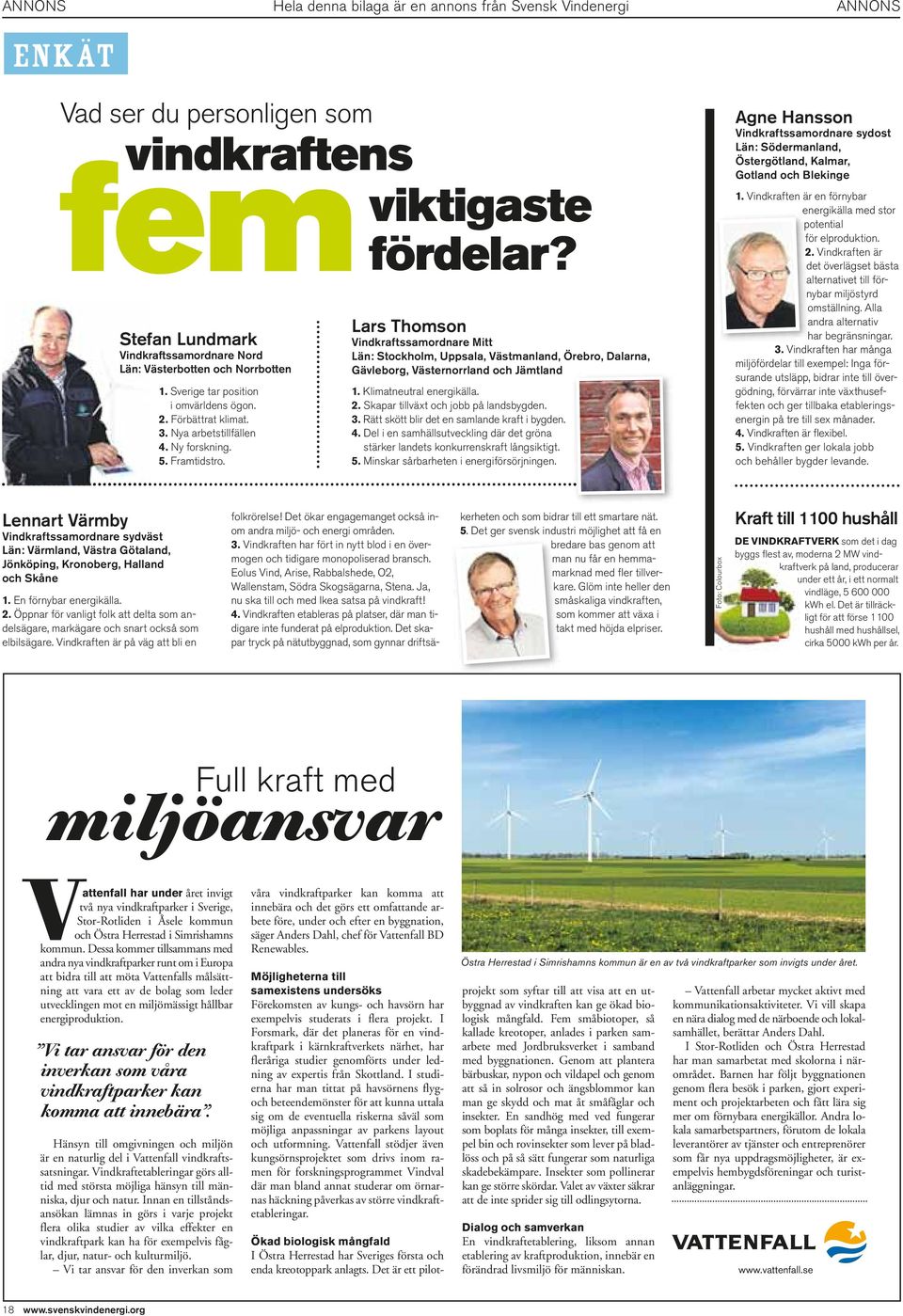 Lars Thomson Vindkraftssamordnare Mitt Län: Stockholm, Uppsala, Västmanland, Örebro, Dalarna, Gävleborg, Västernorrland och Jämtland 1. Klimatneutral energikälla. 2.