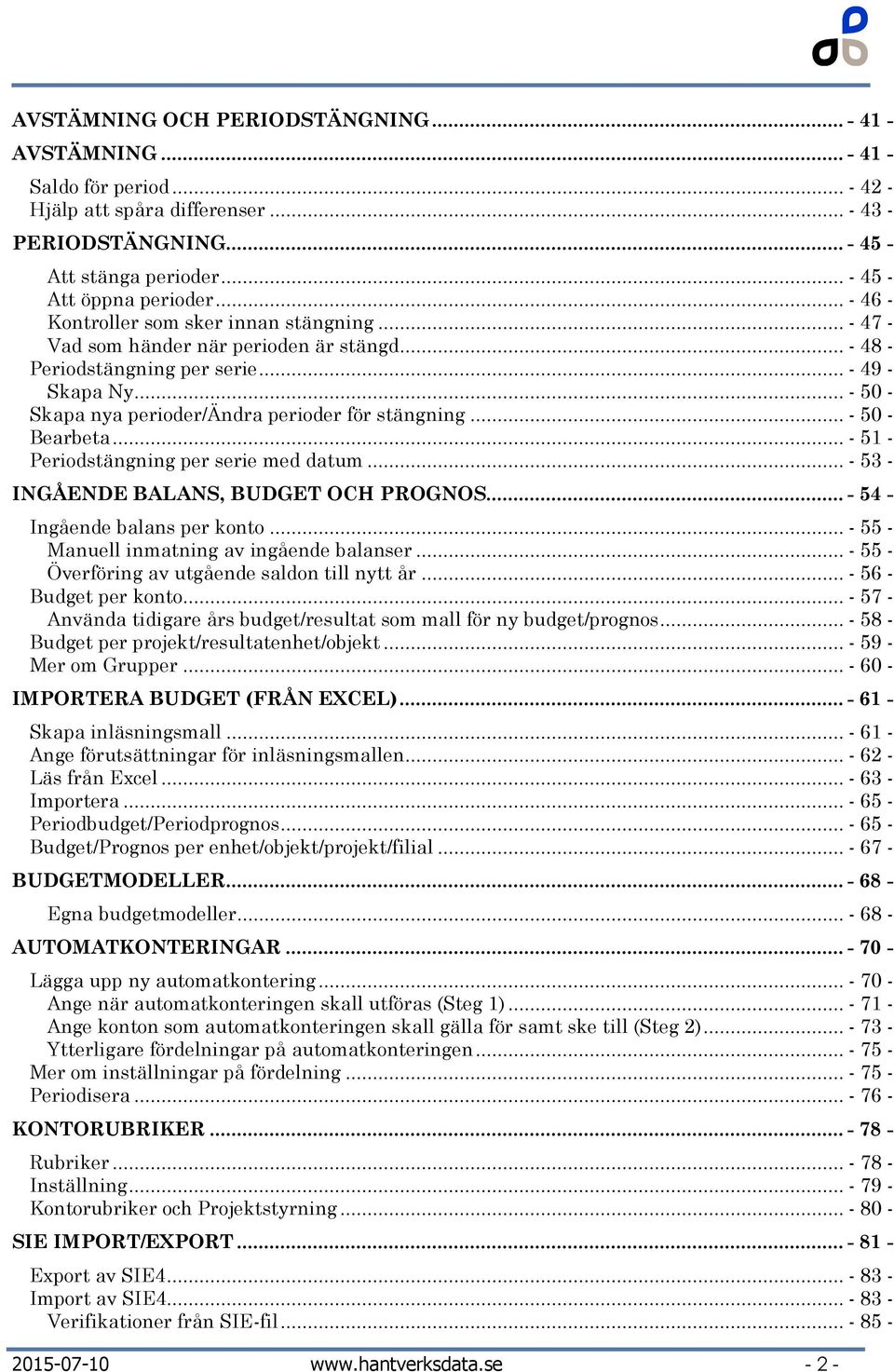 .. - 50 - Skapa nya perioder/ändra perioder för stängning... - 50 - Bearbeta... - 51 - Periodstängning per serie med datum... - 53 - INGÅENDE BALANS, BUDGET OCH PROGNOS.