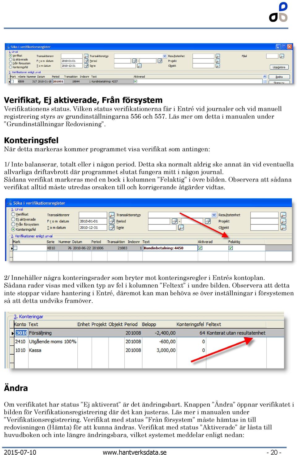 Detta ska normalt aldrig ske annat än vid eventuella allvarliga driftavbrott där programmet slutat fungera mitt i någon journal.