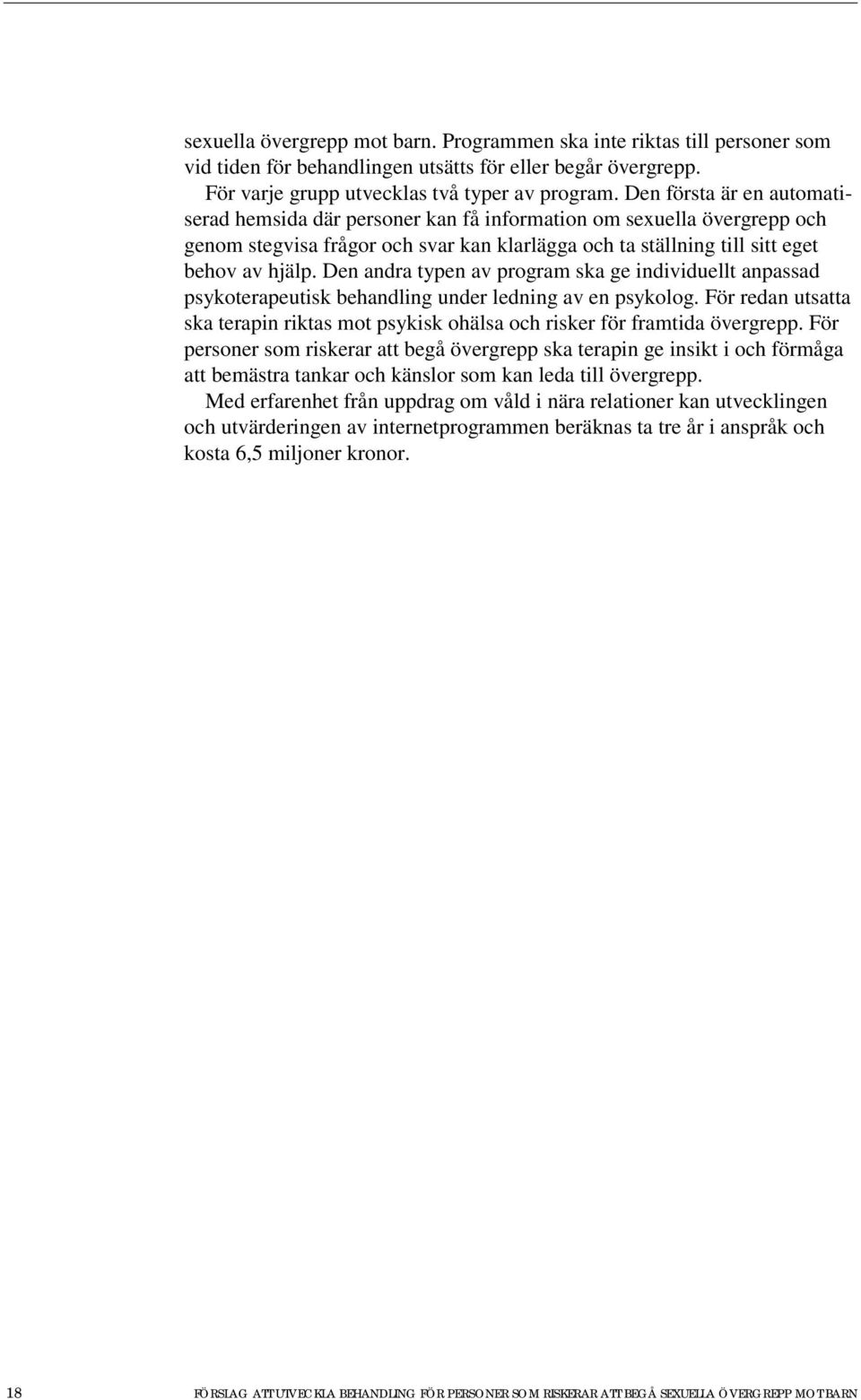 Den andra typen av program ska ge individuellt anpassad psykoterapeutisk behandling under ledning av en psykolog.