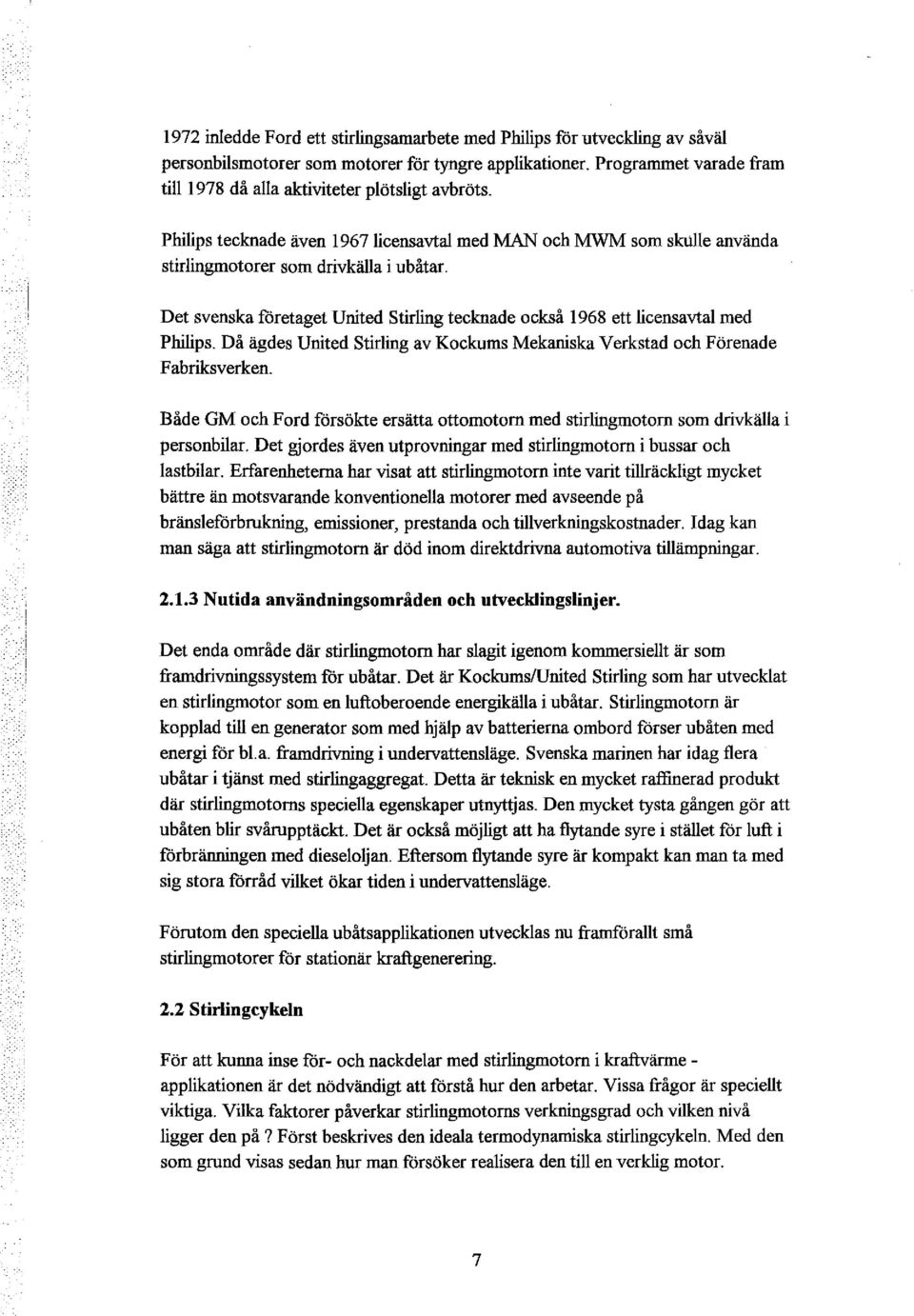 Det svenska företaget United Stirling tecknade också 1968 ett licensavtal med Philips. Då ägdes United Stirling av Kockums Mekaniska Verkstad och Förenade Fabriksverken.