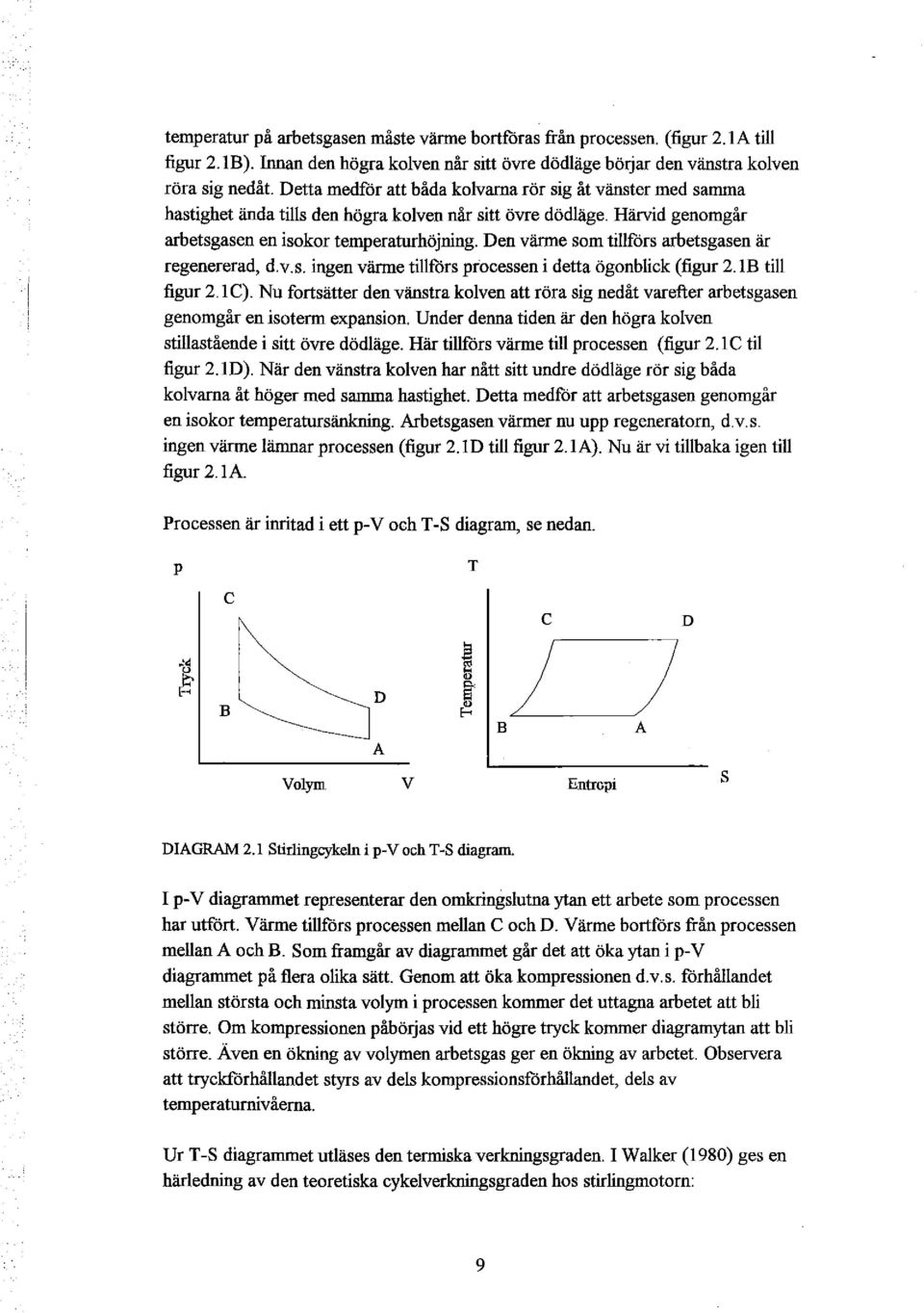 Den värme som tillförs arbetsgasen är regenererad, d. v. s. ingen värme tillförs processen i detta ögonblick (figur 2.1B till figur 2.1 C).