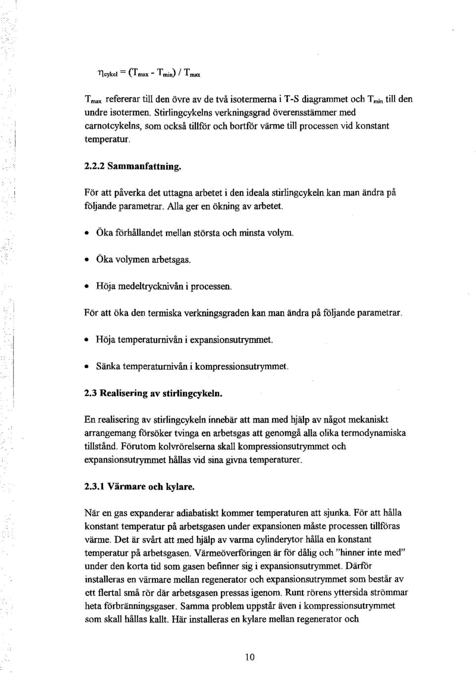 För att påverka det uttagna arbetet i den ideala stirlingcykeln kan man ändra på följande parametrar. Alla ger en ökning av arbetet. Öka förhållandet mellan största och minsta volym.