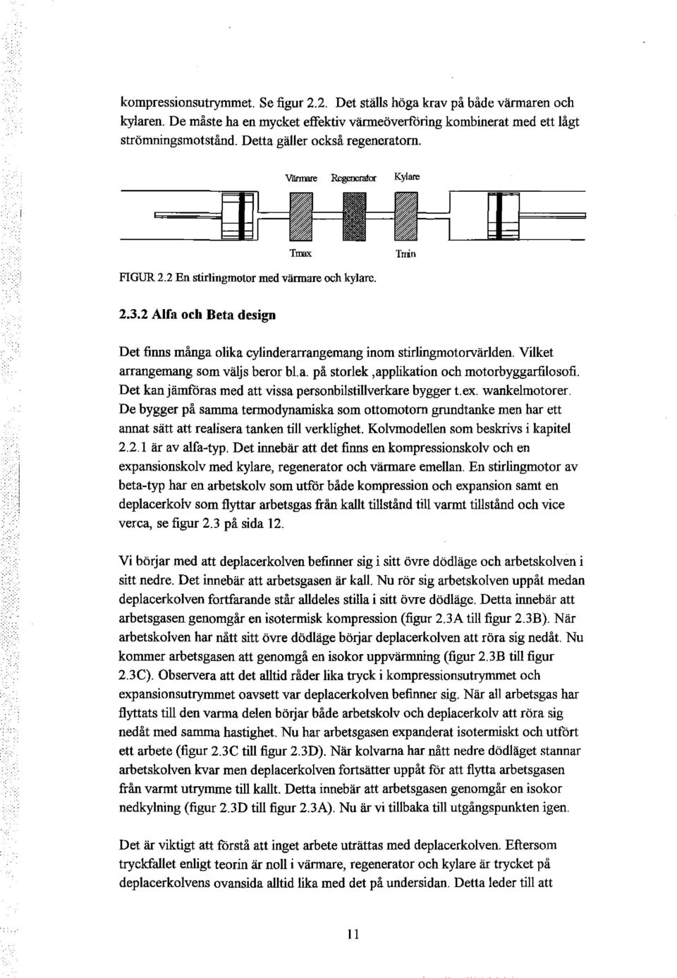 2 Alfa och Beta design Det finns många olika cylinderarrangemang inom stirlingmotorvärlden. Vilket arrangemang som väljs beror bl. a. på storlek,applikation och motorbyggarfilosofi.