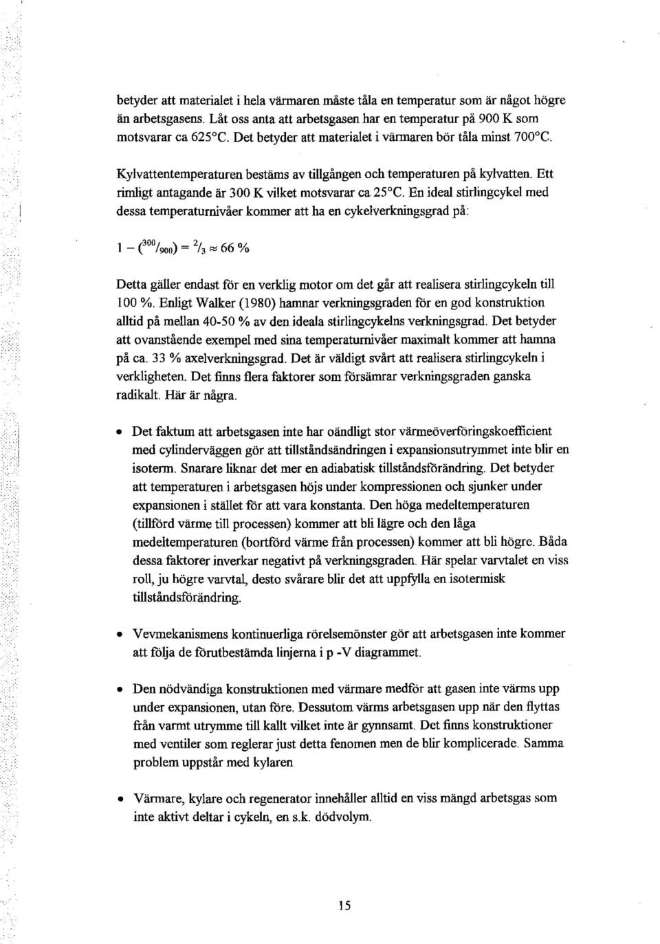 En ideal stirlingcykel med dessa temperaturnivåer kommer att ha en cykelverkningsgrad på: ( 300/ ) 2/ 1- o 900 = 3"'66 Vo Detta gäller endast för en verklig motor om det går att realisera