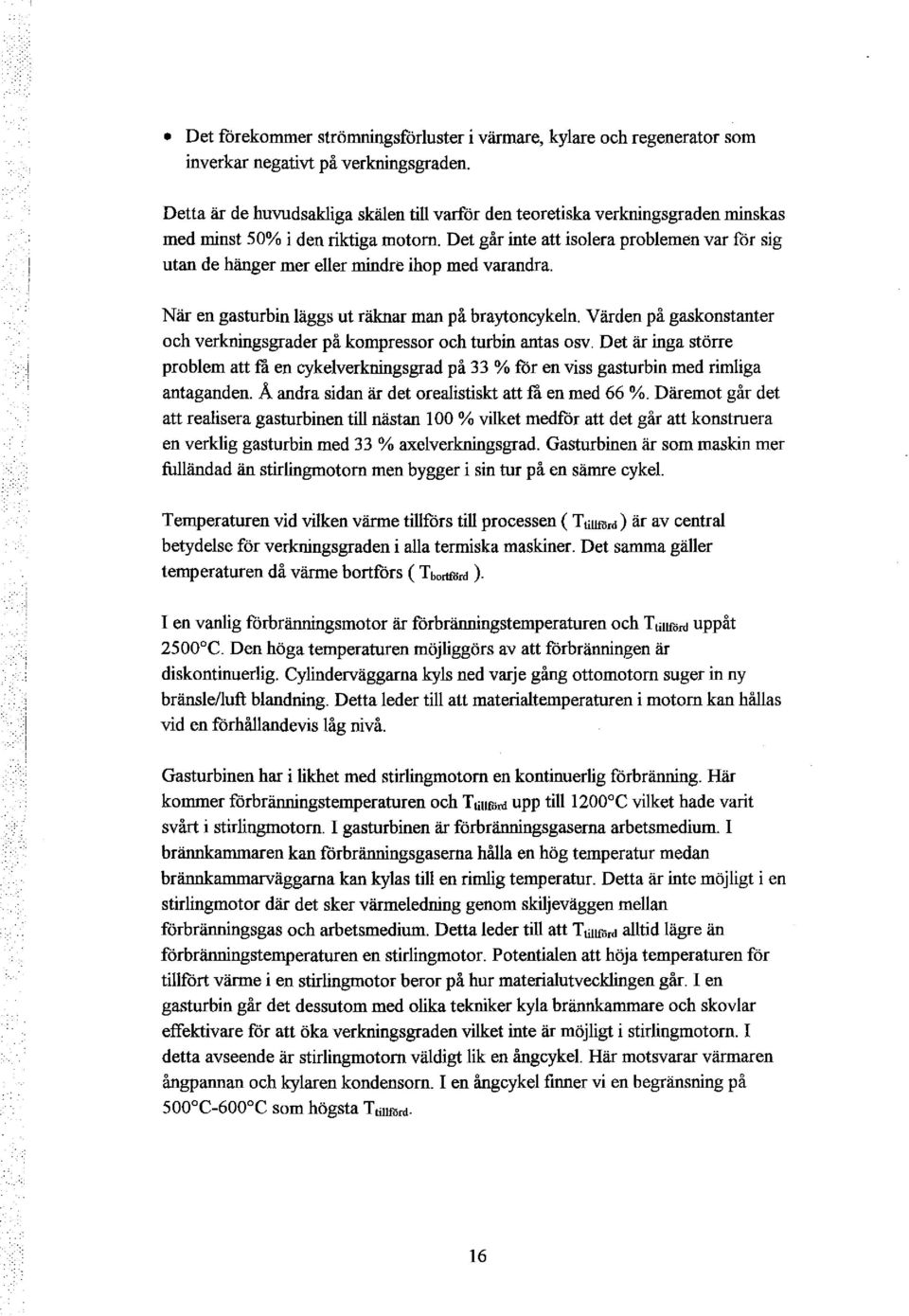 Det går inte att isolera problemen var för sig utan de hänger mer eller mindre ihop med varandra. När en gasturbin läggs ut räknar man på braytoncykeln.