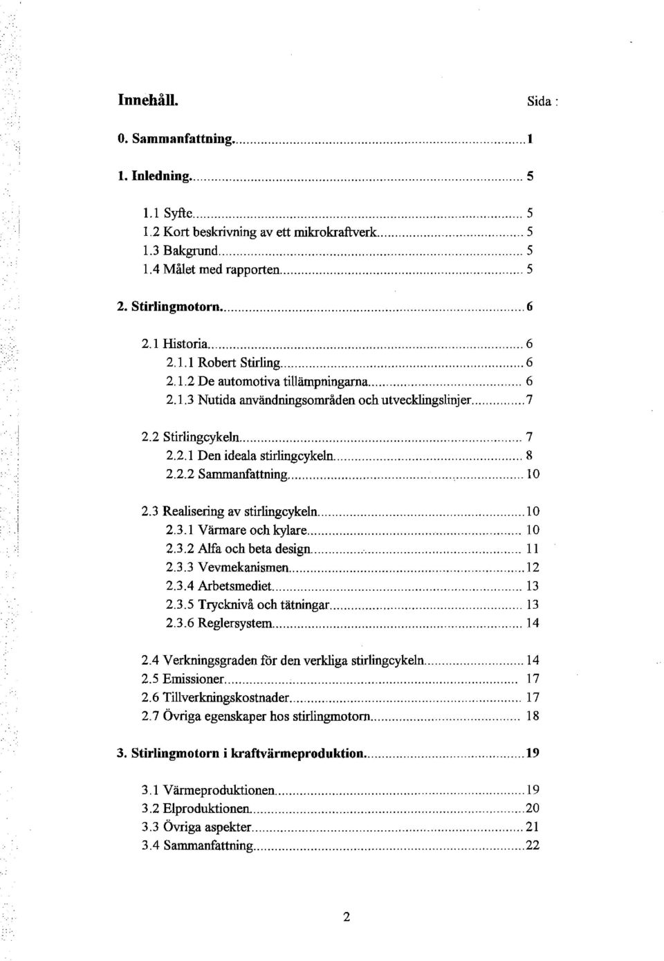 .. 8 2.2.2 Sammanfattning... lo 2.3 Realisering av stirlingcykeln... l O 2.3.1 Värmare och kylare... 10 2.3. 2 Alfa och beta design........................................................... 11 2.3.3 Vevmekanismen.