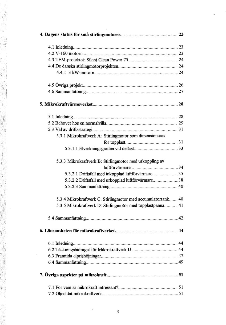 V al av driftsstrategi... 31 5. 3.l Mikrokraftverk A: Stirlingmotor som dimensioneras för topplast... 31 5.3.l. l Biverkningsgraden vid dellast...... 3 3 5.3.3 Mikrokraftverk B: Stirlingmotor med urkoppling av luftförvärmare.