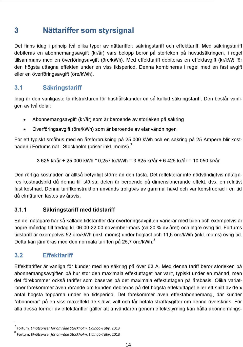 Med effekttariff debiteras en effektavgift (kr/kw) för den högsta uttagna effekten under en viss tidsperiod. Denna kombineras i regel med en fast avgift eller en överföringsavgift (öre/kwh). 3.