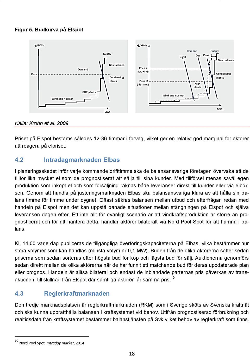 Med tillförsel menas såväl egen produktion som inköpt el och som försäljning räknas både leveranser direkt till kunder eller via elbörsen.