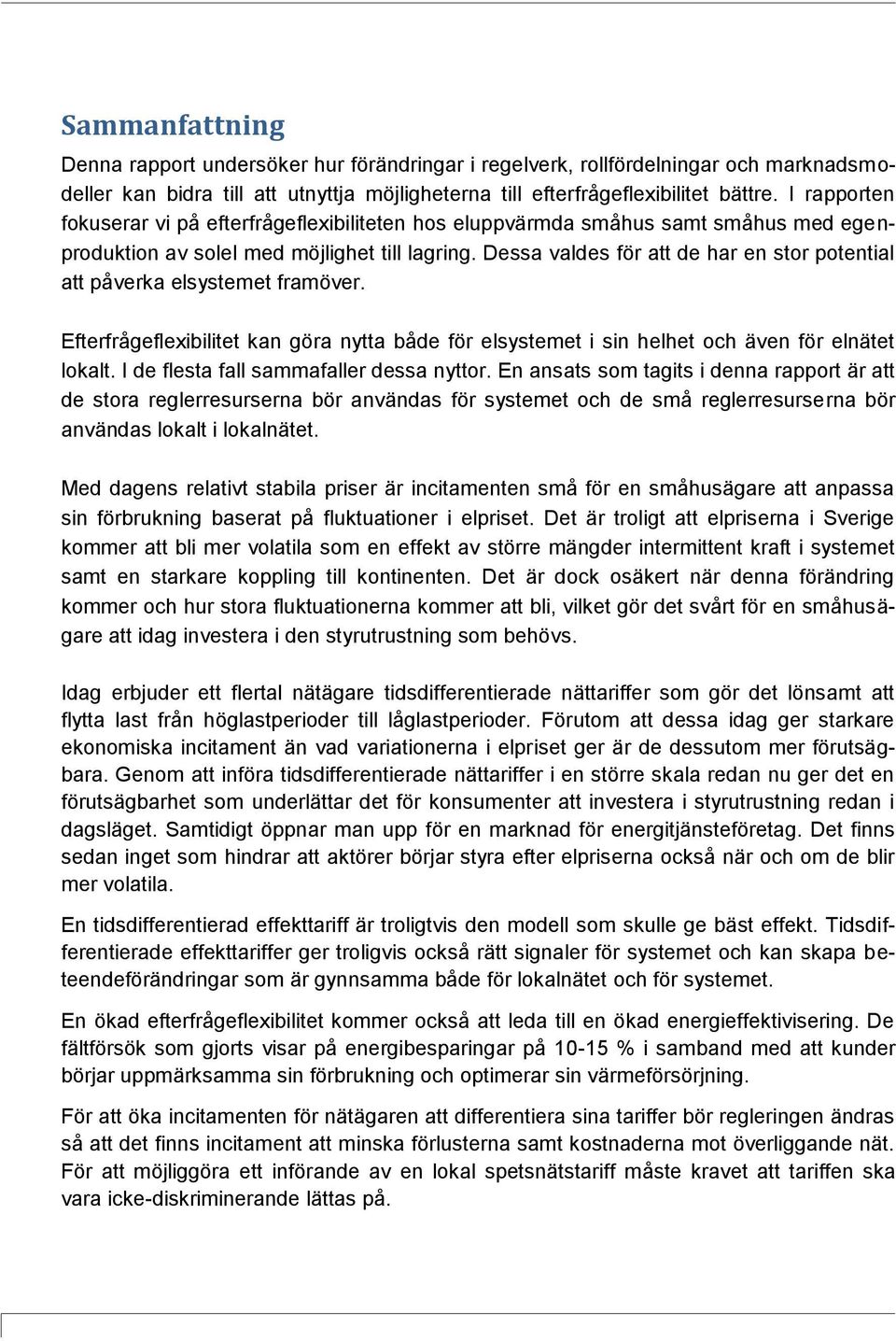 Dessa valdes för att de har en stor potential att påverka elsystemet framöver. Efterfrågeflexibilitet kan göra nytta både för elsystemet i sin helhet och även för elnätet lokalt.