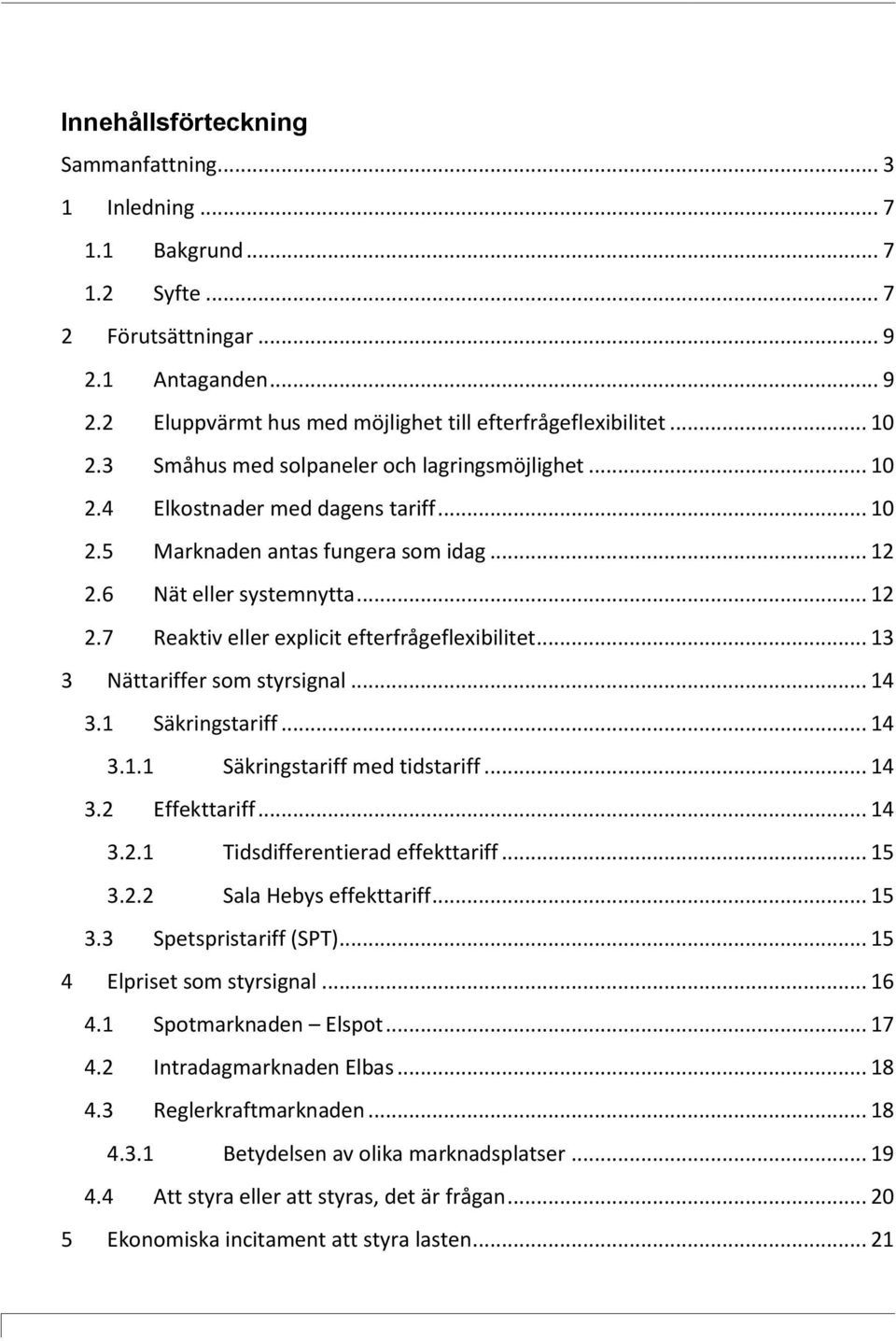 .. 13 3 Nättariffer som styrsignal... 14 3.1 Säkringstariff... 14 3.1.1 Säkringstariff med tidstariff... 14 3.2 Effekttariff... 14 3.2.1 Tidsdifferentierad effekttariff... 15 3.2.2 Sala Hebys effekttariff.