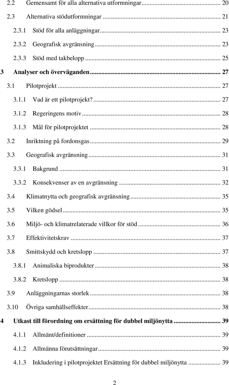 .. 28 Mål för pilotprojektet... 28 Inriktning på fordonsgas... 29 Geografisk avgränsning... 31 Bakgrund... 31 Konsekvenser av en avgränsning... 32 Klimatnytta och geografisk avgränsning.