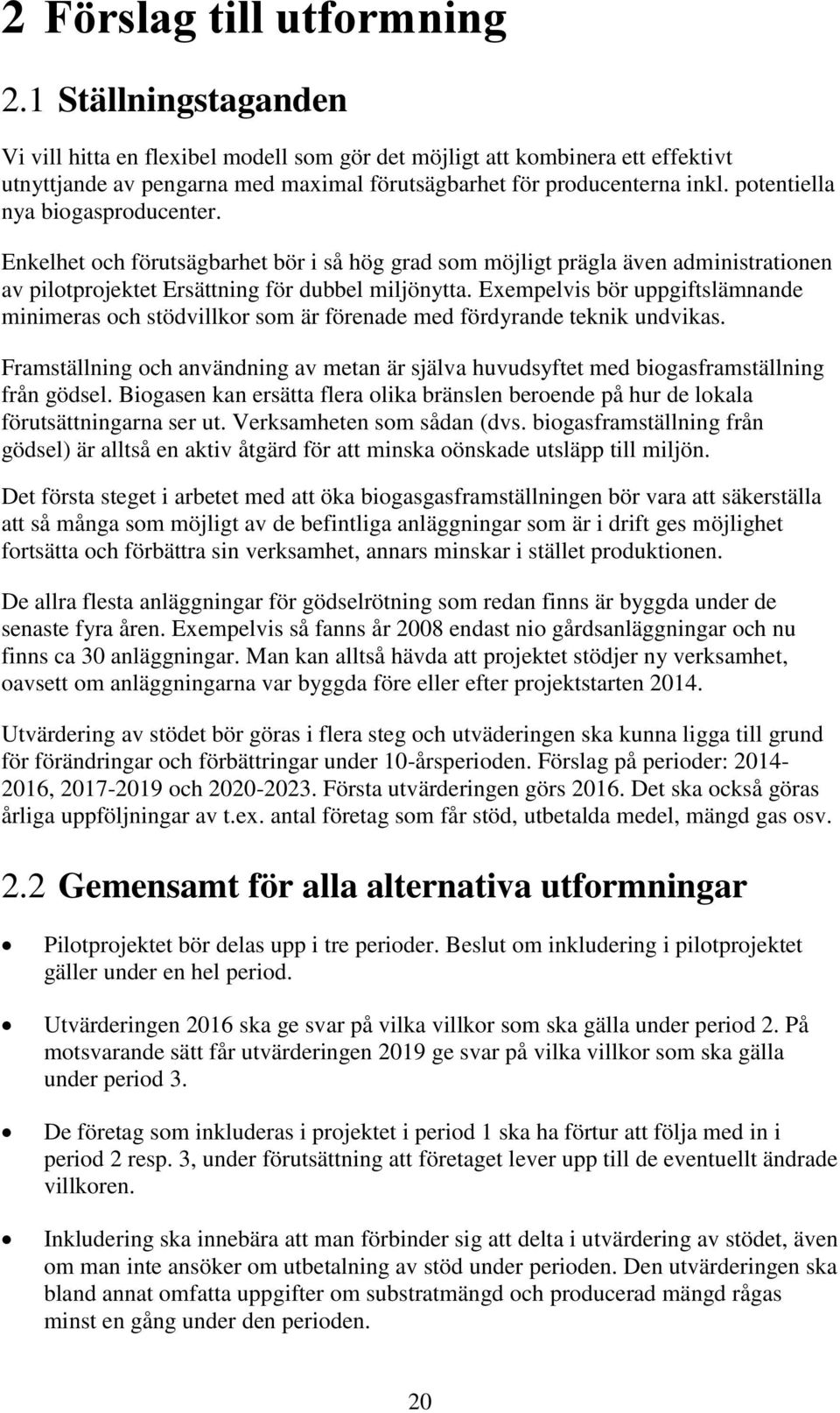 potentiella nya biogasproducenter. Enkelhet och förutsägbarhet bör i så hög grad som möjligt prägla även administrationen av pilotprojektet Ersättning för dubbel miljönytta.