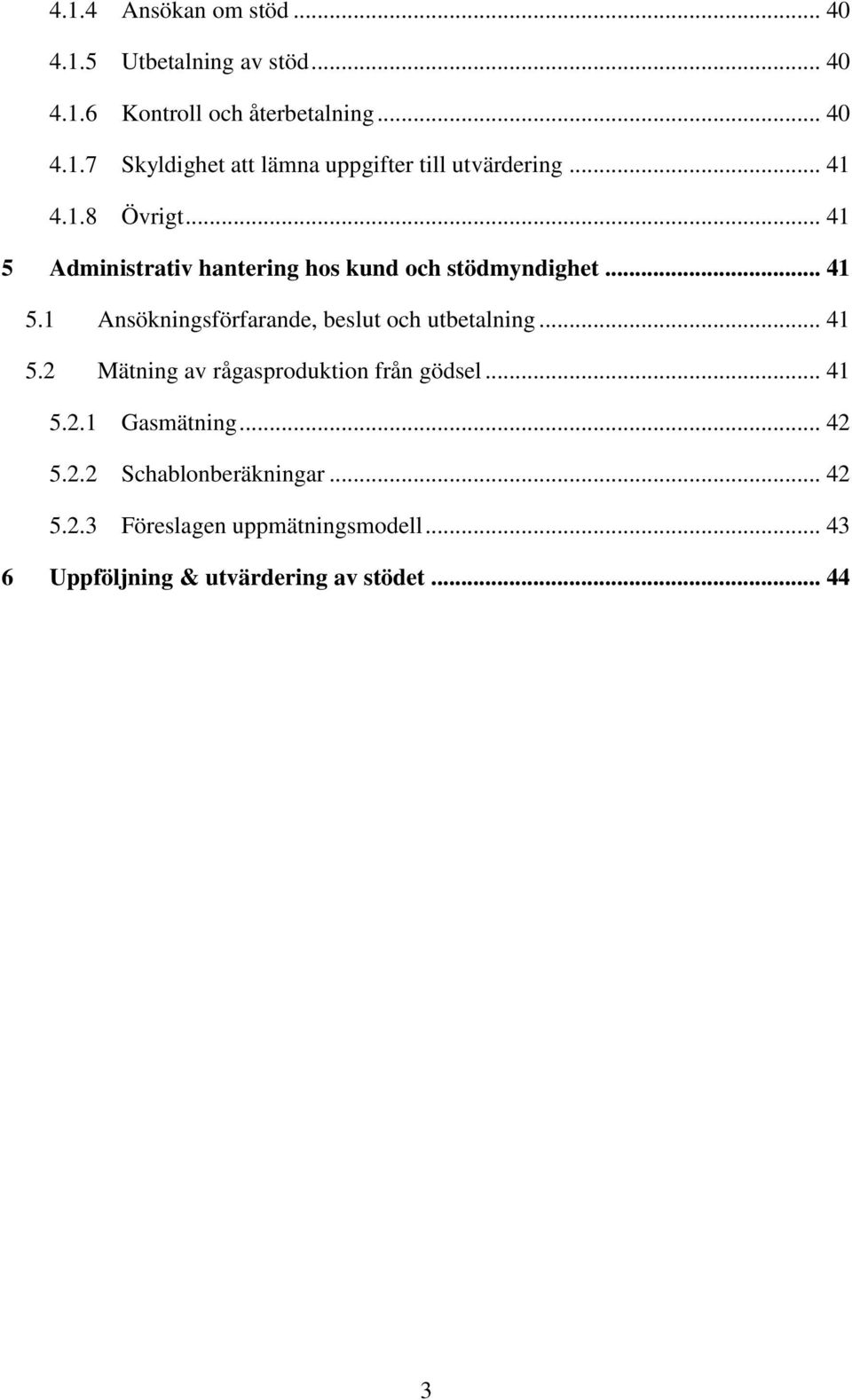 .. 41 5 Administrativ hantering hos kund och stödmyndighet... 41 5.1 5.2 5.2.1 5.2.2 5.2.3 Ansökningsförfarande, beslut och utbetalning.