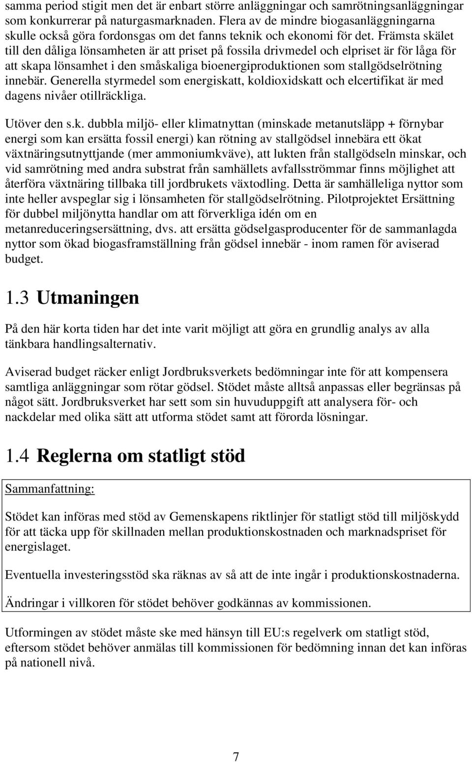 Främsta skälet till den dåliga lönsamheten är att priset på fossila drivmedel och elpriset är för låga för att skapa lönsamhet i den småskaliga bioenergiproduktionen som stallgödselrötning innebär.