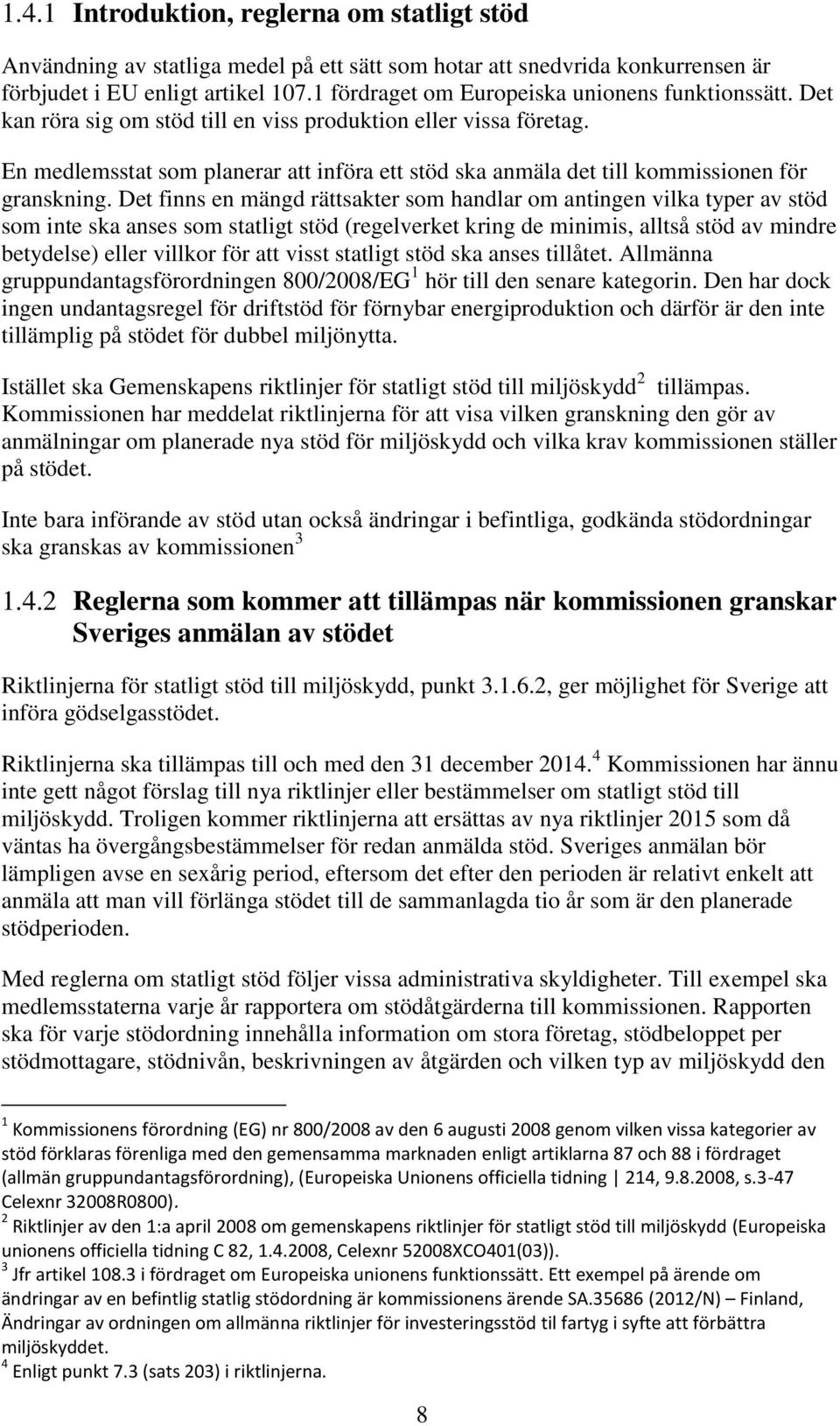 En medlemsstat som planerar att införa ett stöd ska anmäla det till kommissionen för granskning.