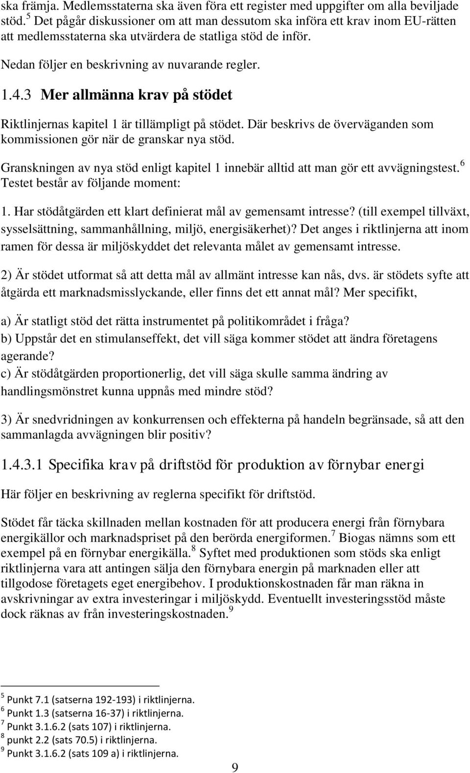 3 Mer allmänna krav på stödet Riktlinjernas kapitel 1 är tillämpligt på stödet. Där beskrivs de överväganden som kommissionen gör när de granskar nya stöd.