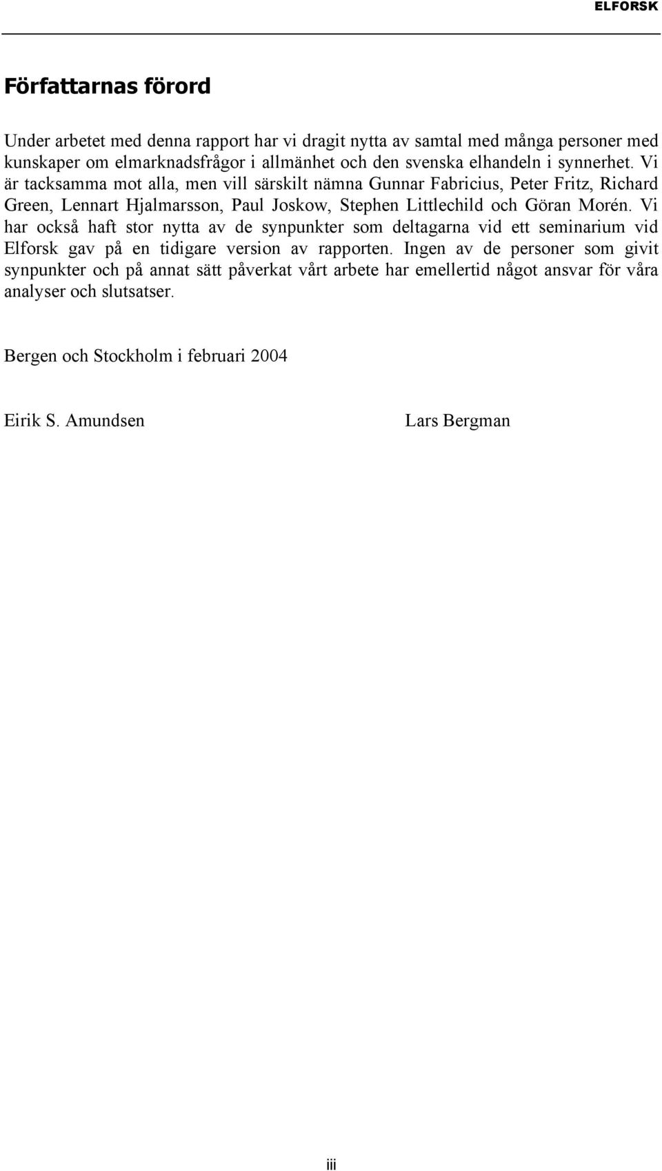 Vi är tacksamma mot alla, men vill särskilt nämna Gunnar Fabricius, Peter Fritz, Richard Green, Lennart Hjalmarsson, Paul Joskow, Stephen Littlechild och Göran Morén.