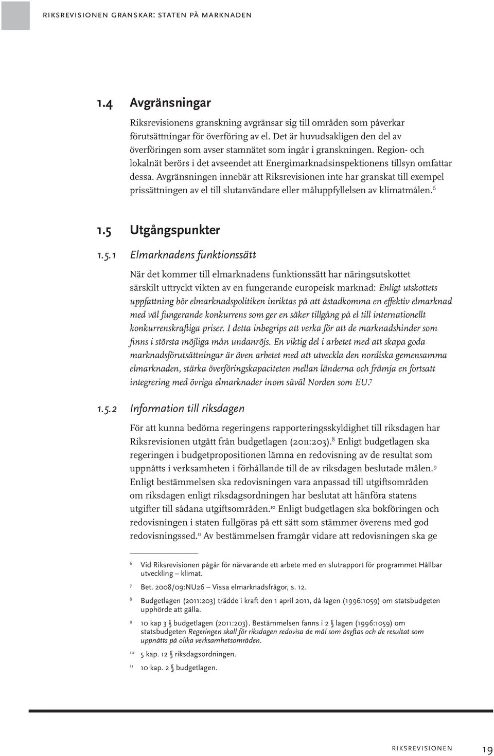 Avgränsningen innebär att Riksrevisionen inte har granskat till exempel prissättningen av el till slutanvändare eller måluppfyllelsen av klimatmålen. 6 1.5 