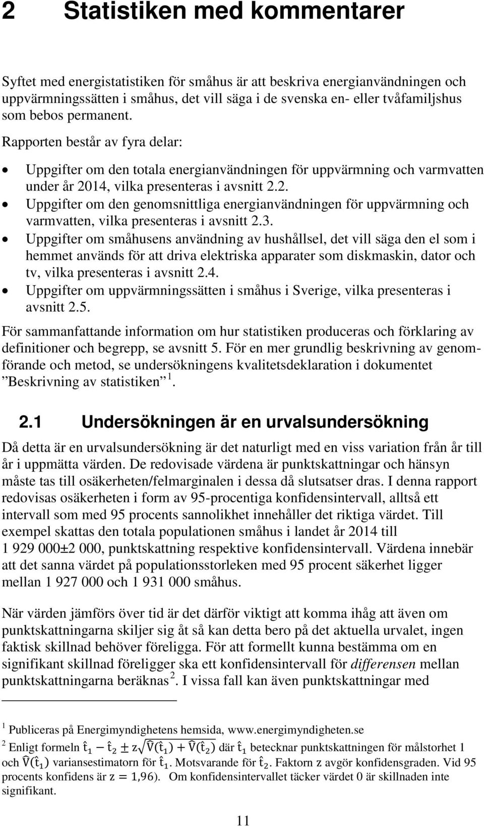 14, vilka presenteras i avsnitt 2.2. Uppgifter om den genomsnittliga energianvändningen för uppvärmning och varmvatten, vilka presenteras i avsnitt 2.3.