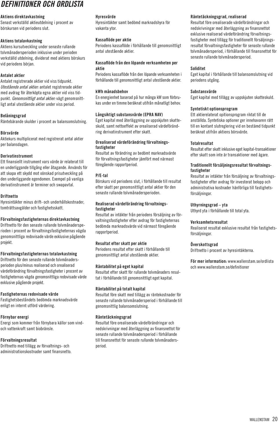 Antalet aktier Antalet registrerade aktier vid viss tidpunkt. Utestående antal aktier: antalet registrerade aktier med avdrag för återköpta egna aktier vid viss tidpunkt.