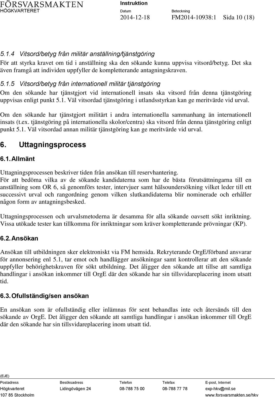 5 Vitsord/betyg från internationell militär tjänstgöring Om den sökande har tjänstgjort vid internationell insats ska vitsord från denna tjänstgöring uppvisas enligt punkt 5.1.