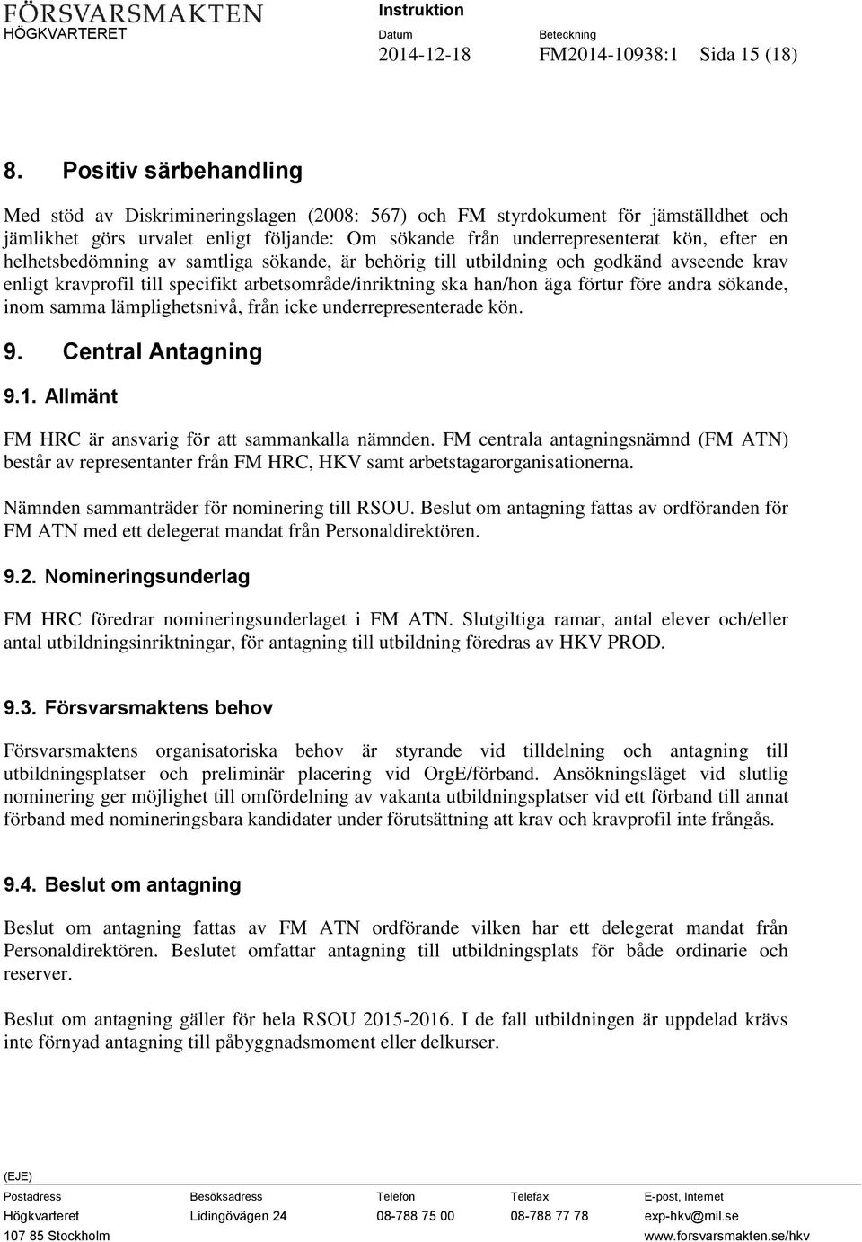 helhetsbedömning av samtliga sökande, är behörig till utbildning och godkänd avseende krav enligt kravprofil till specifikt arbetsområde/inriktning ska han/hon äga förtur före andra sökande, inom