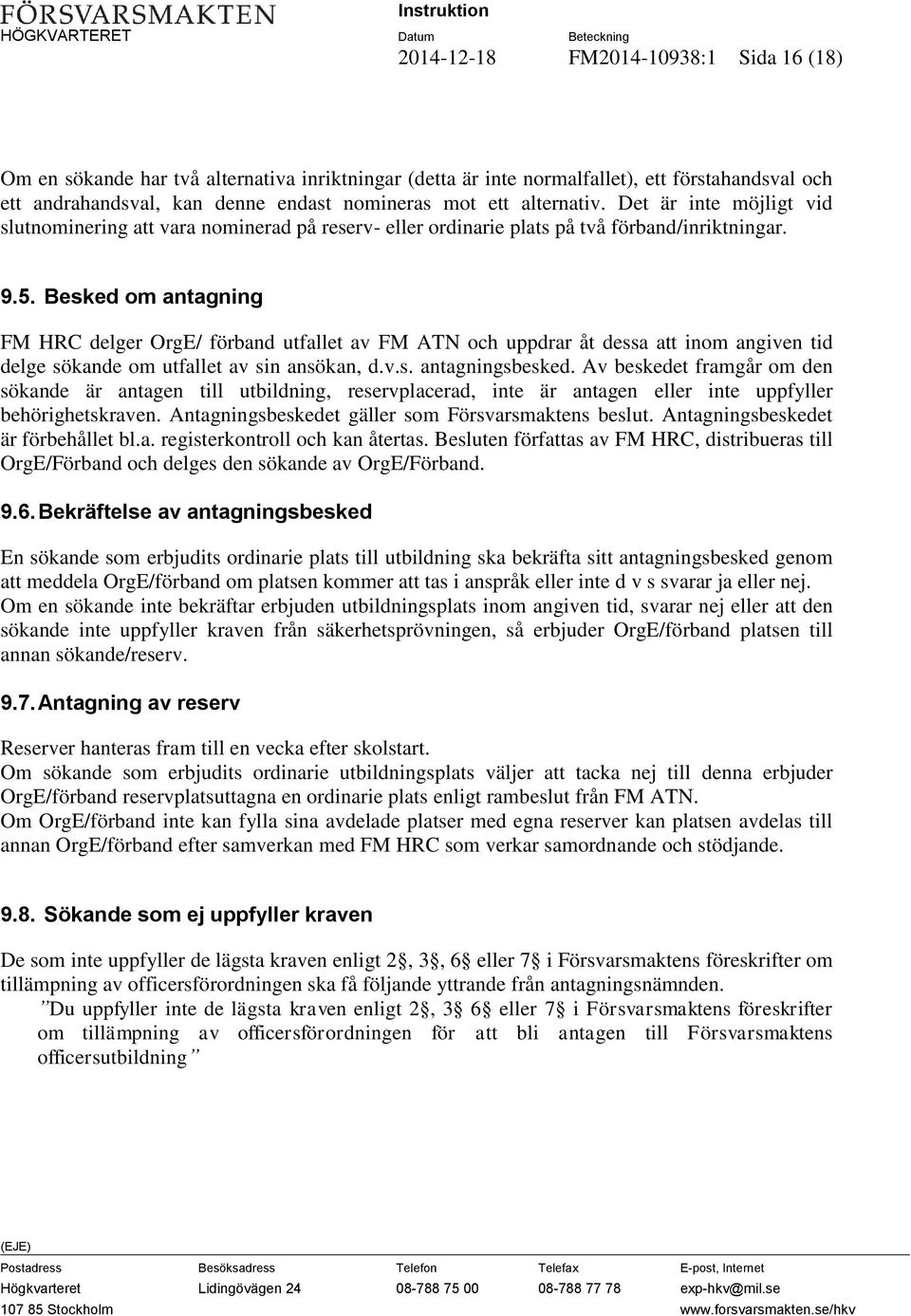 Besked om antagning FM HRC delger OrgE/ förband utfallet av FM ATN och uppdrar åt dessa att inom angiven tid delge sökande om utfallet av sin ansökan, d.v.s. antagningsbesked.