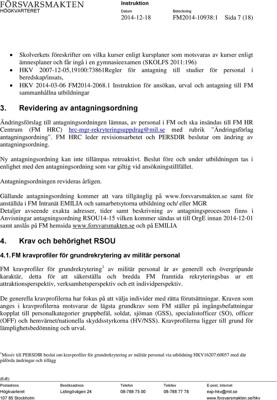 Revidering av antagningsordning Ändringsförslag till antagningsordningen lämnas, av personal i FM och ska insändas till FM HR Centrum (FM HRC) hrc-mgr-rekryteringsuppdrag@mil.