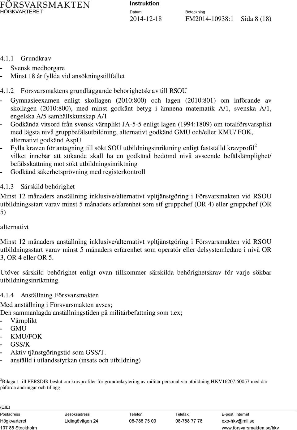 från svensk värnplikt JA-5-5 enligt lagen (1994:1809) om totalförsvarsplikt med lägsta nivå gruppbefälsutbildning, alternativt godkänd GMU och/eller KMU/ FOK, alternativt godkänd AspU - Fylla kraven