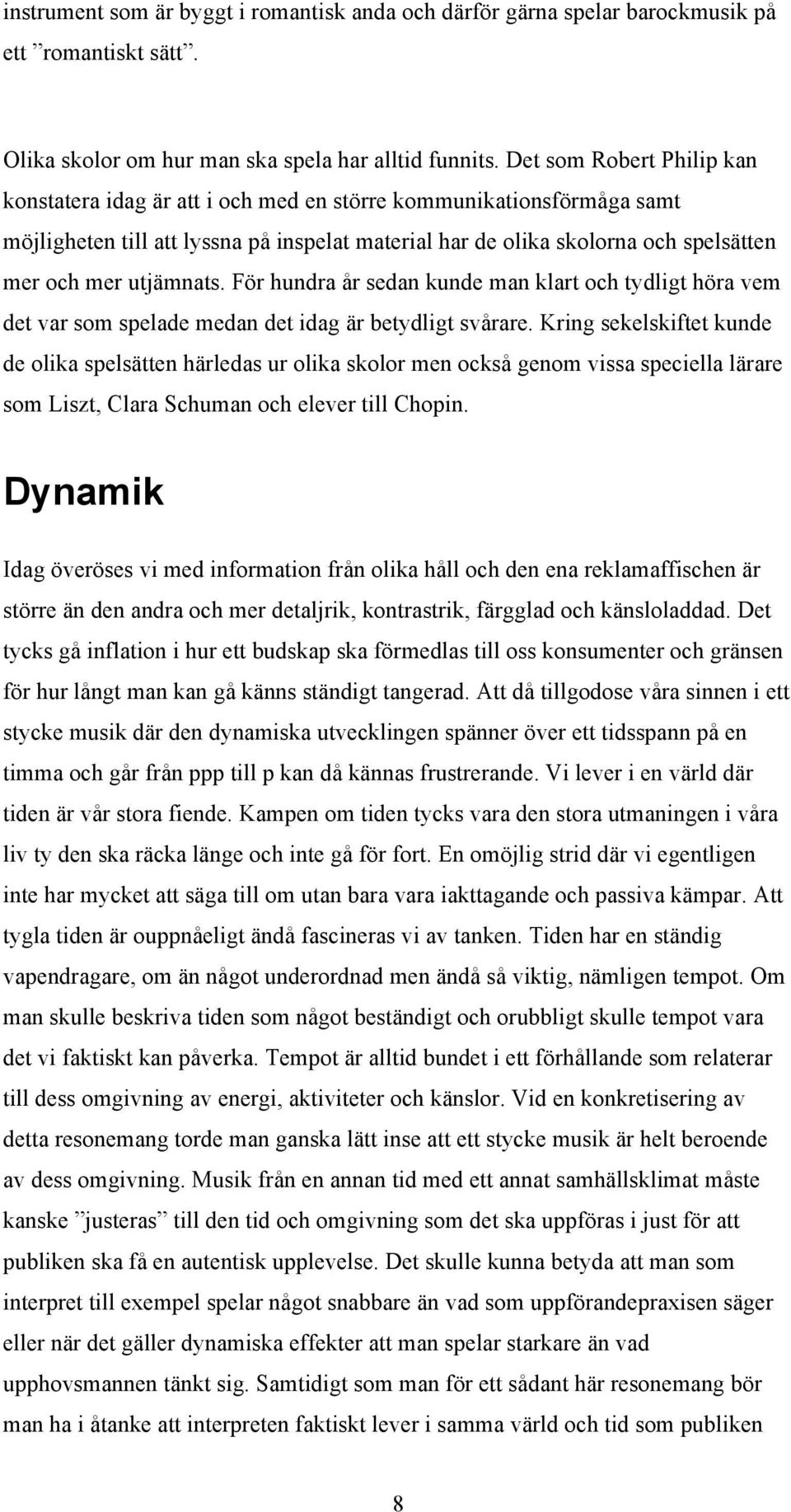 utjämnats. För hundra år sedan kunde man klart och tydligt höra vem det var som spelade medan det idag är betydligt svårare.