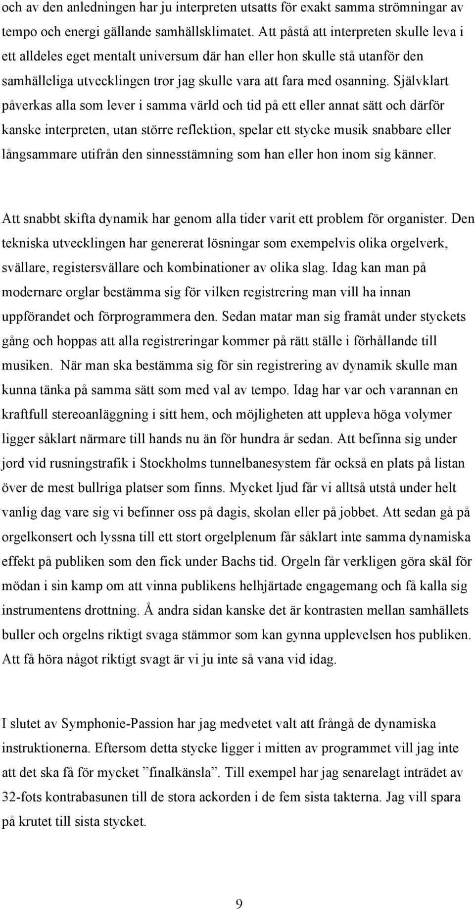 Självklart påverkas alla som lever i samma värld och tid på ett eller annat sätt och därför kanske interpreten, utan större reflektion, spelar ett stycke musik snabbare eller långsammare utifrån den