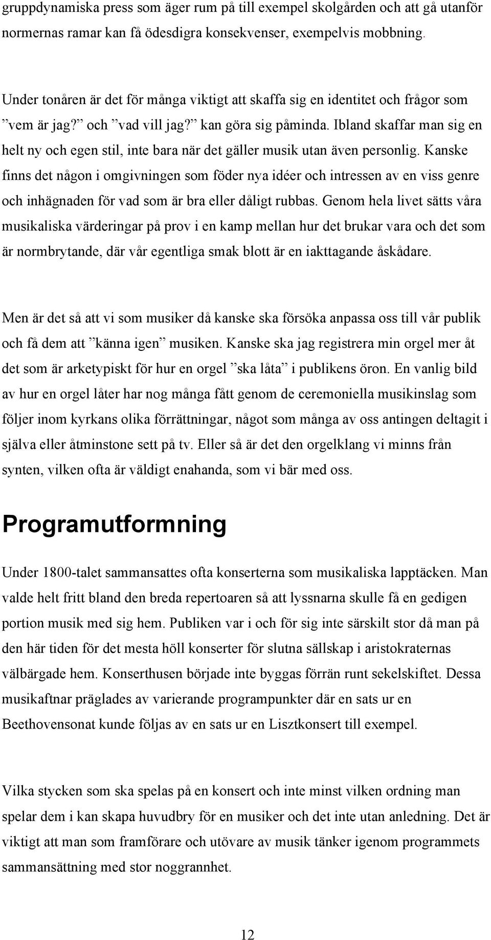 Ibland skaffar man sig en helt ny och egen stil, inte bara när det gäller musik utan även personlig.