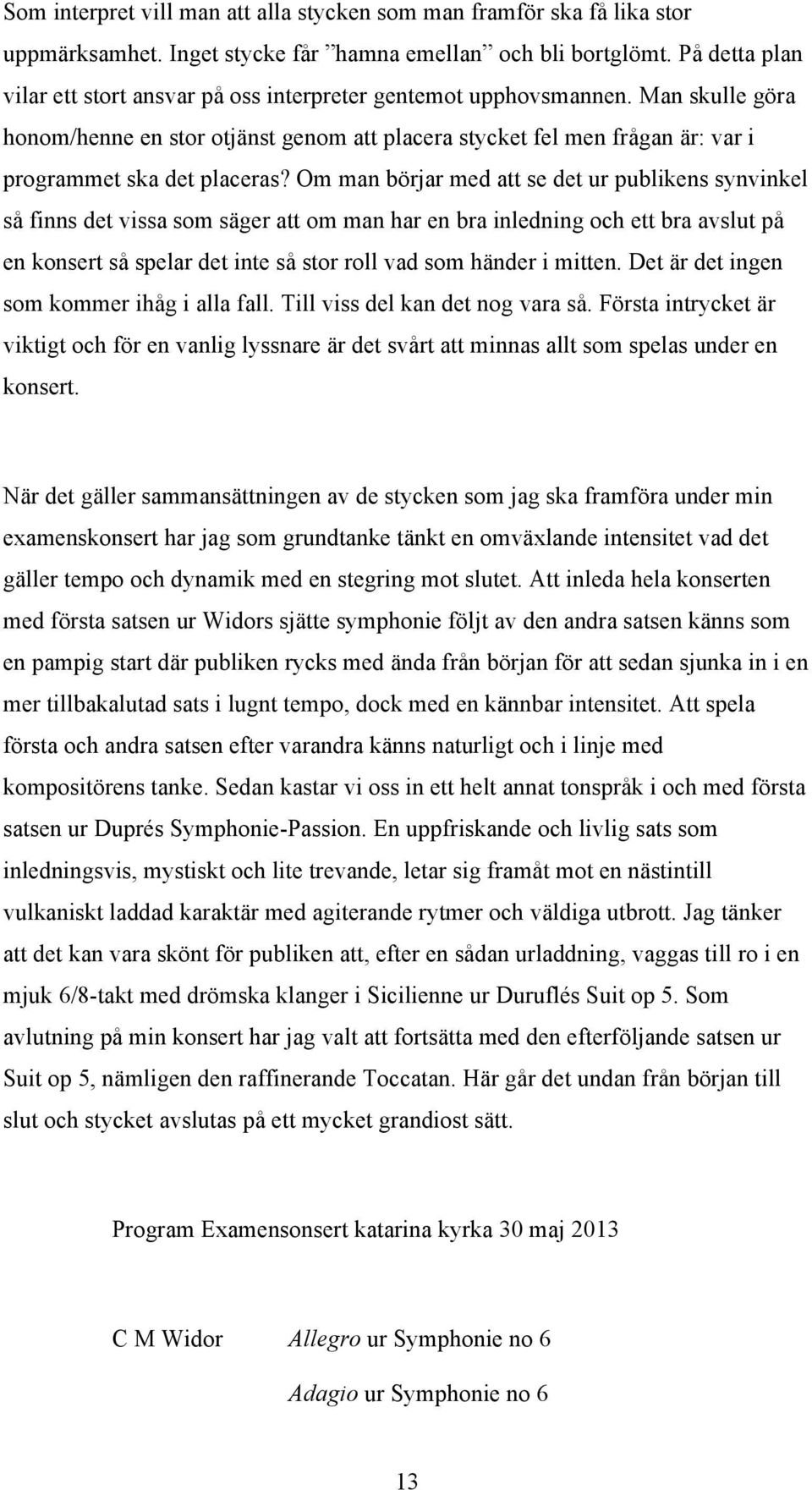 Man skulle göra honom/henne en stor otjänst genom att placera stycket fel men frågan är: var i programmet ska det placeras?