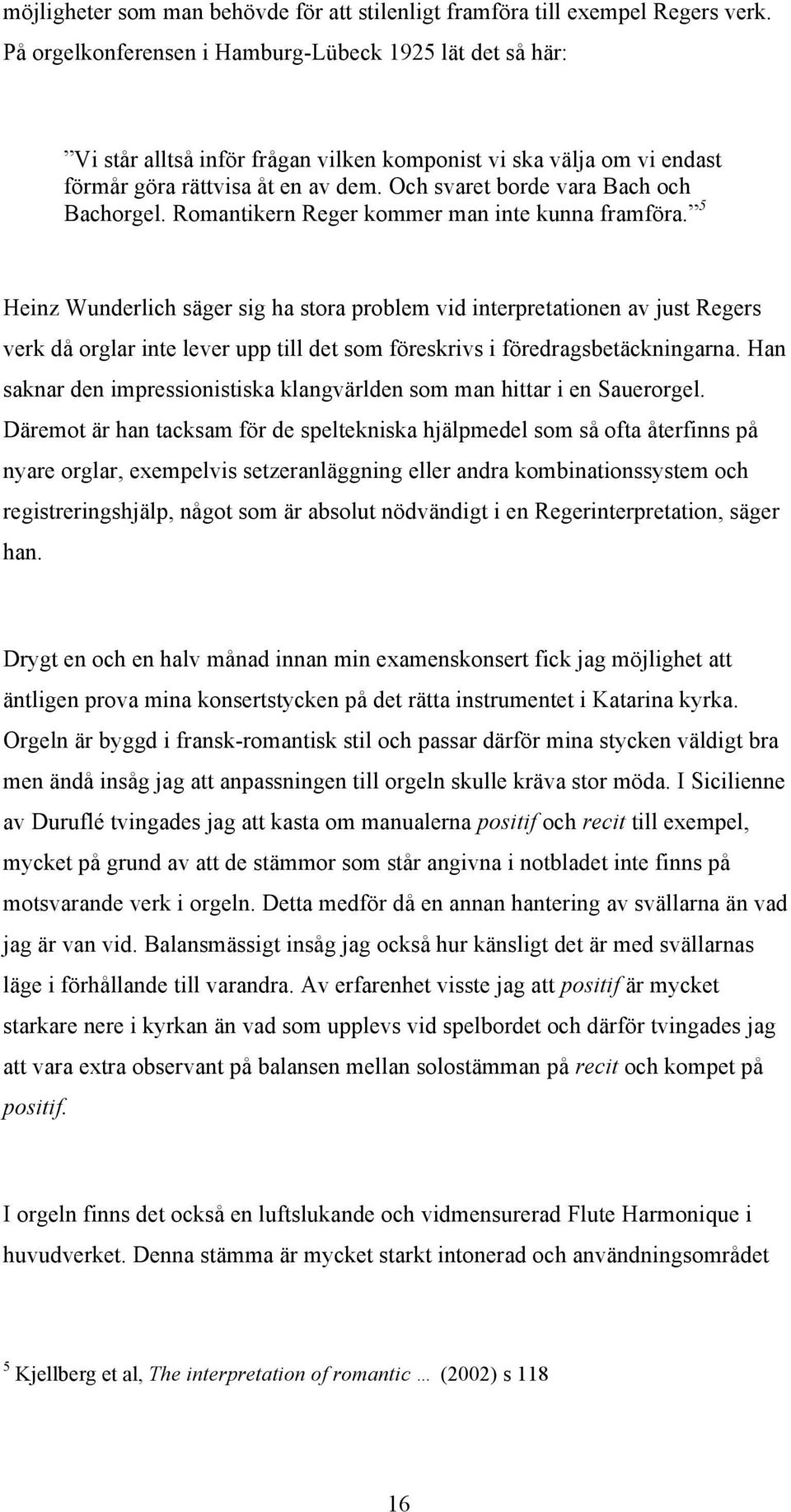Och svaret borde vara Bach och Bachorgel. Romantikern Reger kommer man inte kunna framföra.