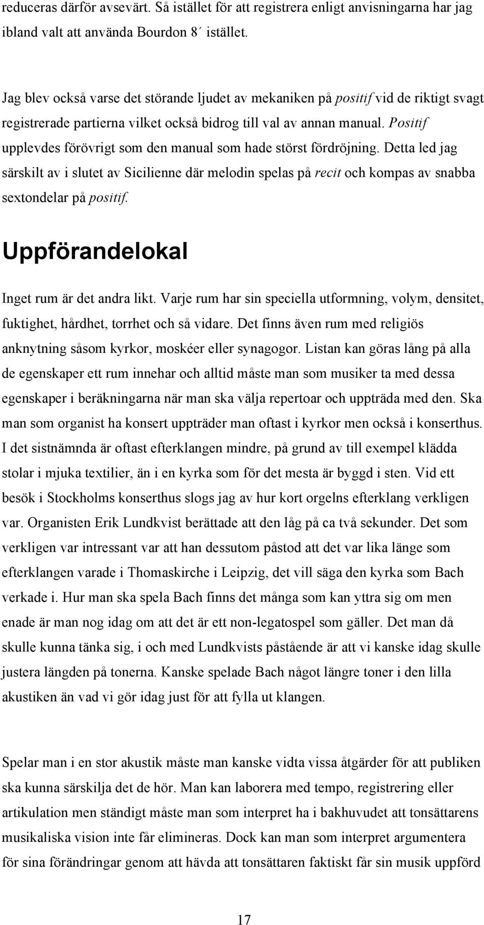 Positif upplevdes förövrigt som den manual som hade störst fördröjning. Detta led jag särskilt av i slutet av Sicilienne där melodin spelas på recit och kompas av snabba sextondelar på positif.