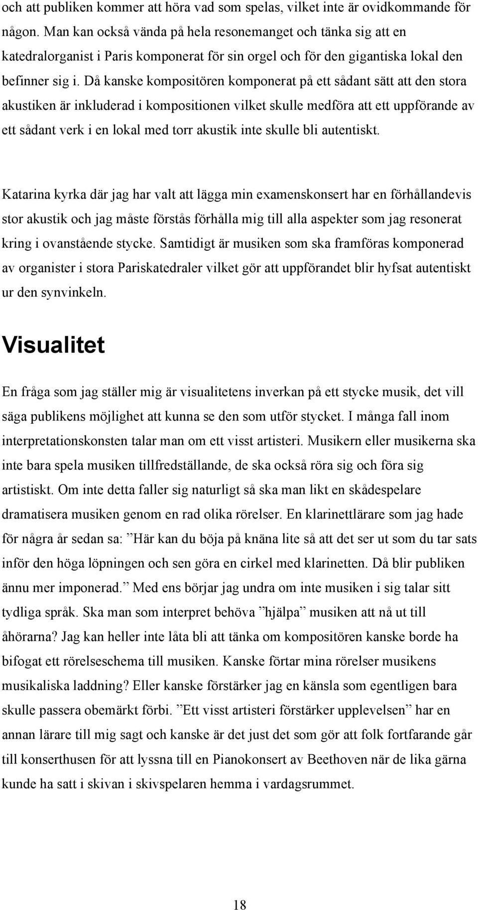 Då kanske kompositören komponerat på ett sådant sätt att den stora akustiken är inkluderad i kompositionen vilket skulle medföra att ett uppförande av ett sådant verk i en lokal med torr akustik inte