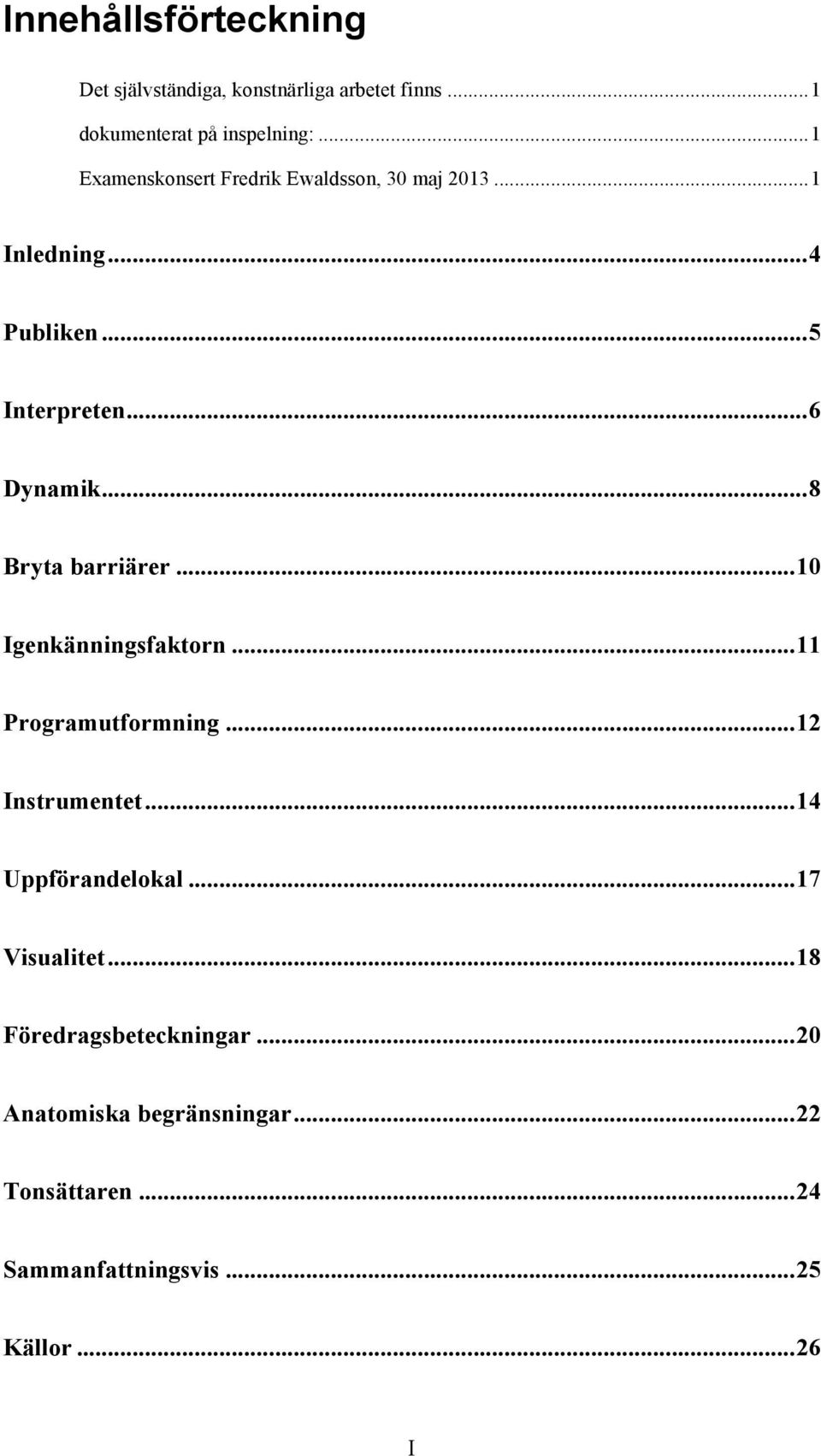 .. 8 Bryta barriärer... 10 Igenkänningsfaktorn... 11 Programutformning... 12 Instrumentet... 14 Uppförandelokal.