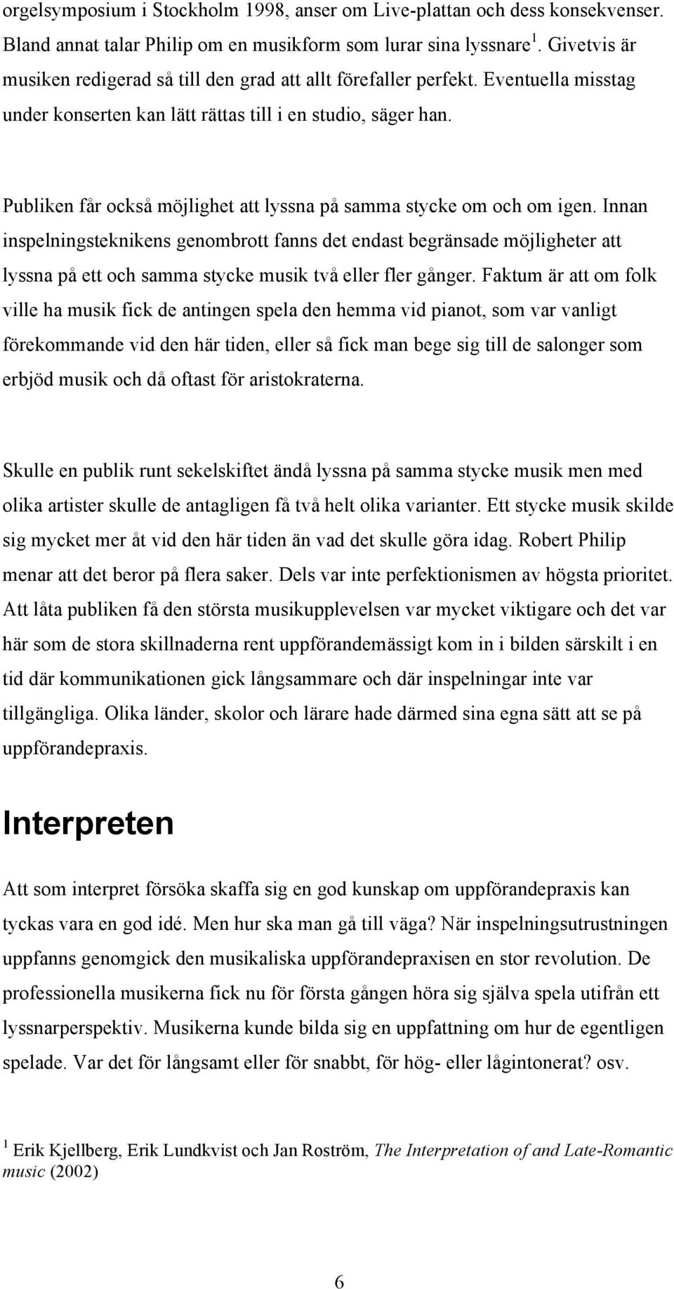 Publiken får också möjlighet att lyssna på samma stycke om och om igen.